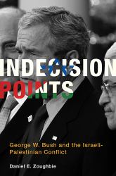 Indecision Points : George W. Bush and the Israeli-Palestinian Conflict