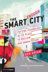 The Smart Enough City : Taking off Our Tech Goggles and Reclaiming the Future of Cities