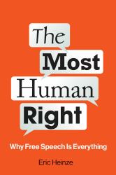 The Most Human Right : Why Free Speech Is Everything