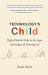 Technology's Child : Digital Media's Role in the Ages and Stages of Growing Up
