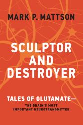 Sculptor and Destroyer : Tales of Glutamatethe Brain's Most Important Neurotransmitter