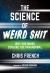 The Science of Weird Shit : Why Our Minds Conjure the Paranormal