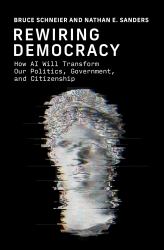 Rewiring Democracy : How AI Will Transform Our Politics, Government, and Citizenship