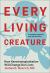 Every Living Creature : How Xenotransplantation Will Change Our Lives Every Living Creature : How Xenotransplantation Will Change Our Lives