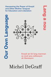 Our Own Language / Lang a Nou : Harnessing the Power of Kreyòl and Other Mother Tongues for Education and Liberation / Kreyòl Ak lòt Lang Manman Se Zo