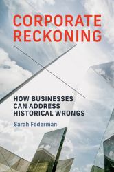 Corporate Reckoning : How Businesses Can Address Historical Wrongs