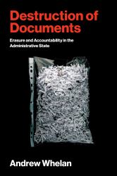 Destruction of Documents : Erasure and Accountability in the Administrative State