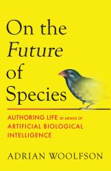 On the Future of Species : Authoring Life by Means of Artificial Biological Intelligence