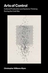 Arts of Control : Cultural Production and Systems Thinking During the Cold War