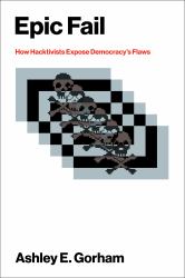 Epic Fail : How Hacktivists Expose Democracy's Flaws
