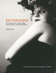 Haunted Bauhaus : Occult Spirituality, Gender Fluidity, Queer Identities, and Radical Politics