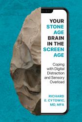 Your Stone Age Brain in the Screen Age : Coping with Digital Distraction and Sensory Overload