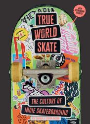 True World Skate : The Culture of Indie Skateboarding