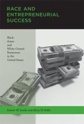 Race and Entrepreneurial Success : Black-, Asian-, and White-Owned Businesses in the United States