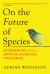 On the Future of Species : Authoring Life by Means of Artificial Biological Intelligence On the Future of Species : Authoring Life by Means of Artificial Biological Intelligence