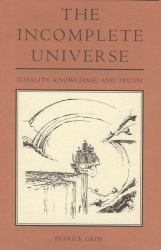 The Incomplete Universe : Totality, Knowledge and Truth