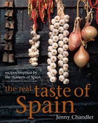 The Real Taste of Spain : Recipes Inspired by the Markets of Spain