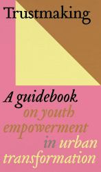 Trustmaking : A Guidebook on Youth Empowerment in Urban Transformation