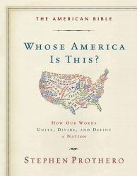 The American Bible-Whose America Is This? : How Our Words Unite, Divide, and Define a Nation