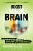Boost Your Brain : The New Art and Science Behind Enhanced Brain Performance
