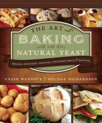 The Art of Baking with Natural Yeast : Breads, Pancakes, Waffles, Cinnamon Rolls and Muffins