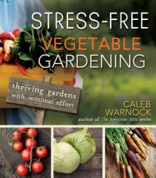 Stress-Free Vegetable Gardening : Thriving Gardens with Minimal Effort