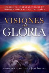 Visiones de Gloria : Un Relato Sorprendente De Un Hombre Sobre Los Ultimos Dias