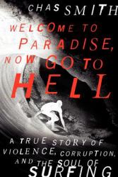 Welcome to Paradise, Now Go to Hell : A True Story of Violence, Corruption, and the Soul of Surfing