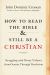 How to Read the Bible and Still Be a Christian : Struggling with Divine Violence from Genesis Through Revelation