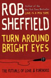 Turn Around Bright Eyes : The Rituals of Love and Karaoke