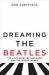 Dreaming the Beatles : The Love Story of One Band and the Whole World