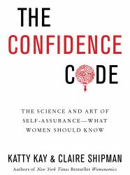 The Confidence Code : The Science and Art of Self-Assurance---What Women Should Know