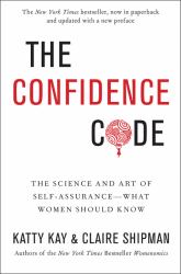 The Confidence Code : The Science and Art of Self-Assurance---What Women Should Know