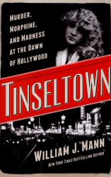 Tinseltown : Murder, Morphine, and Madness at the Dawn of Hollywood