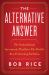 The Alternative Answer : The Nontraditional Investments That Drive the World's Best-Performing Portfolios