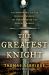 The Greatest Knight : The Remarkable Life of William Marshal, the Power Behind Five English Thrones