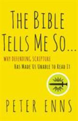 The Bible Tells Me So : Why Defending Scripture Has Made Us Unable to Read It