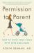 Permission to Parent : How to Raise Your Child with Love and Limits