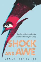 Shock and Awe : Glam Rock and Its Legacy, from the Seventies to the Twenty-First Century
