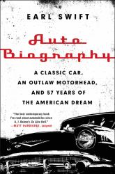 Auto Biography : A Classic Car, an Outlaw Motorhead, and 57 Years of the American Dream