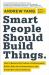 Smart People Should Build Things : How to Restore Our Culture of Achievement, Build a Path for Entrepreneurs, and Create New Jobs in America