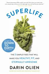 SuperLife : The 5 Simple Fixes That Will Make You Healthy, Fit, and Eternally Awesome