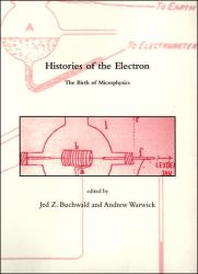 Histories of the Electron : The Birth of Microphysics