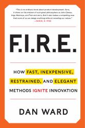 F. I. R. E. : How Fast, Inexpensive, Restrained, and Elegant Methods Ignite Innovation