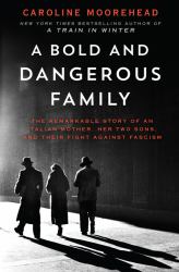 A Bold and Dangerous Family : The Remarkable Story of an Italian Mother, Her Two Sons, and Their Fight Against Fascism