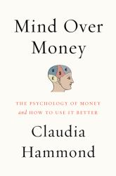 Mind over Money : The Psychology of Money and How to Use It Better