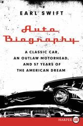 Auto Biography : A Classic Car, an Outlaw Motorhead, and 57 Years of the American Dream