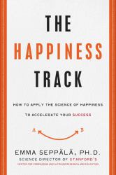 The Happiness Track : How to Apply the Science of Happiness to Accelerate Your Success