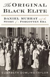 The Original Black Elite : Daniel Murray and the Story of a Forgotten Era