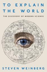 To Explain the World : The Discovery of Modern Science